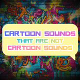 Cartoon Sounds That Are Not Cartoon Sounds