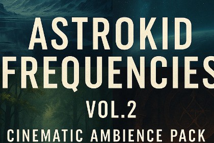 Astrokid Frequencies Vol.2 - Cinematic Ambience Pack Pt.1